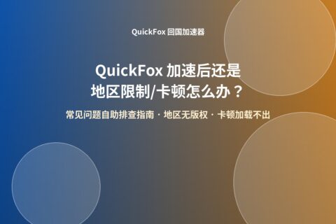 QuickFox加速后提示地区限制或卡顿时的自助排查指南