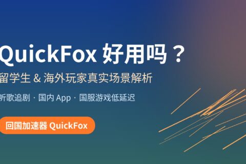 QuickFox 好用吗 回国加速器 留学生与海外玩家